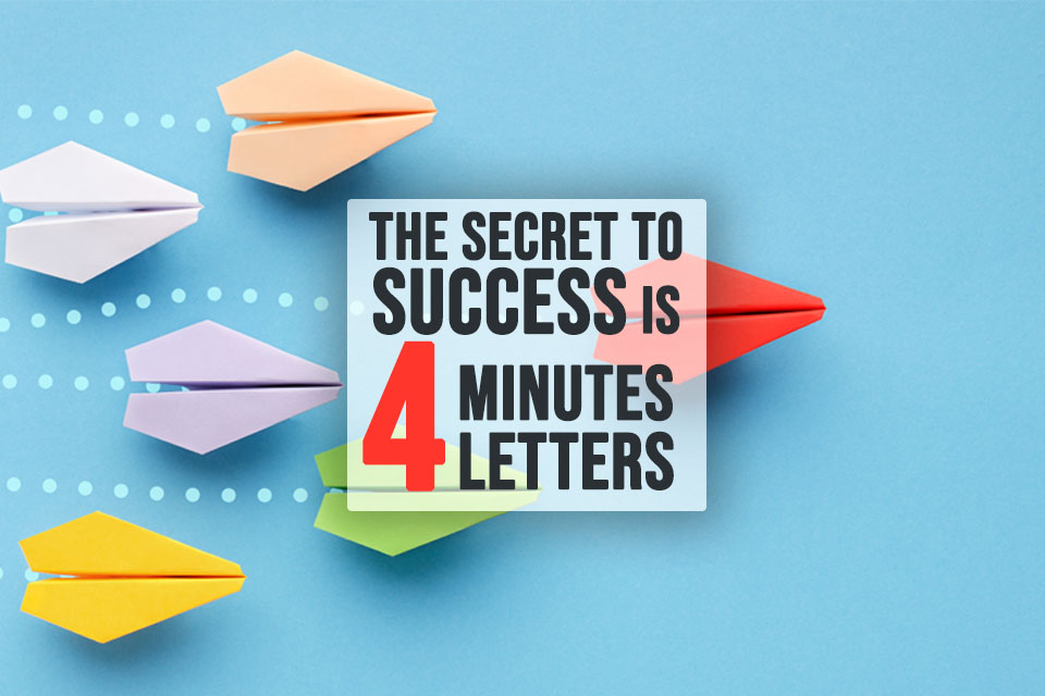 The secret to success is 4 minutes and 4 letters